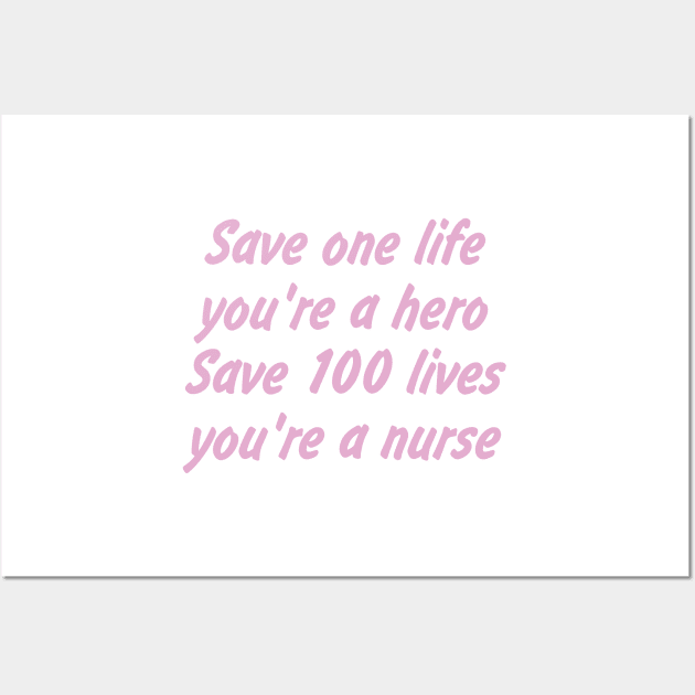 Save one life, you're a hero. Save 100 lives, you're a nurse Wall Art by EDSERVICES